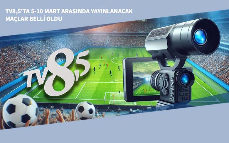 Tv8,5’ta 5-10 Mart Arasında Yayınlanacak Maçlar Belli Oldu Tv8,5’ta 5-10 Mart Arasında Yayınlanacak Maçlar Belli Oldu