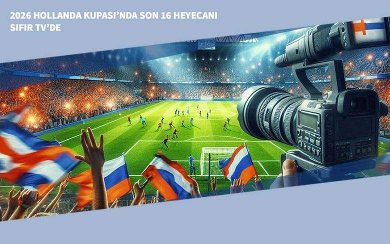 2026 Hollanda Kupası’nda Son 16 Heyecanı Sıfır TV’de