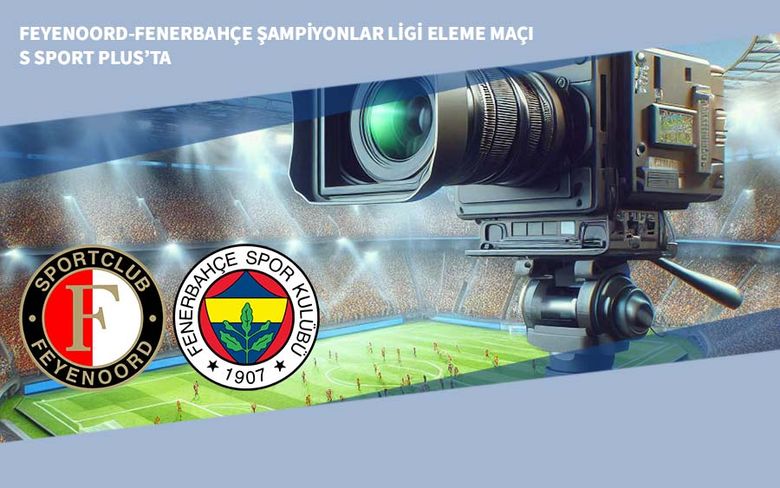 Feyenoord-Fenerbahçe Şampiyonlar Ligi Eleme Maçı S Sport Plus’ta Feyenoord-Fenerbahçe Şampiyonlar Ligi Eleme Maçı S Sport Plus’ta