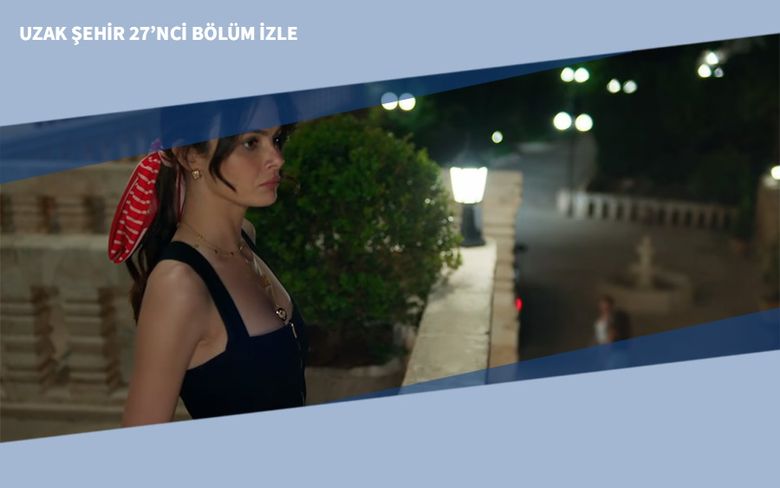 Uzak Şehir 27’nci Bölüm İzle Uzak Şehir 27’nci Bölüm İzle