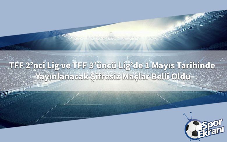 TFF 2’nci Lig ve TFF 3’üncü Lig’de 1 Mayıs Tarihinde Yayınlanacak Şifresiz Maçlar Belli Oldu