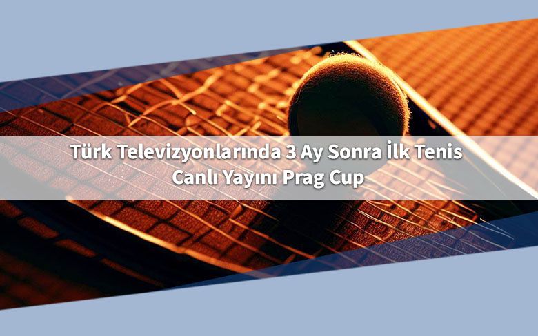 Türk Televizyonlarında 3 Ay Sonra İlk Tenis Canlı Yayını Prag Cup Türk Televizyonlarında 3 Ay Sonra İlk Tenis Canlı Yayını Prag Cup