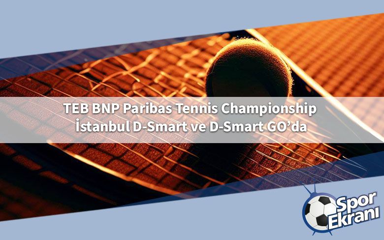 TEB BNP Paribas Tennis Championship İstanbul D-Smart ve D-Smart GO’da TEB BNP Paribas Tennis Championship İstanbul D-Smart ve D-Smart GO’da