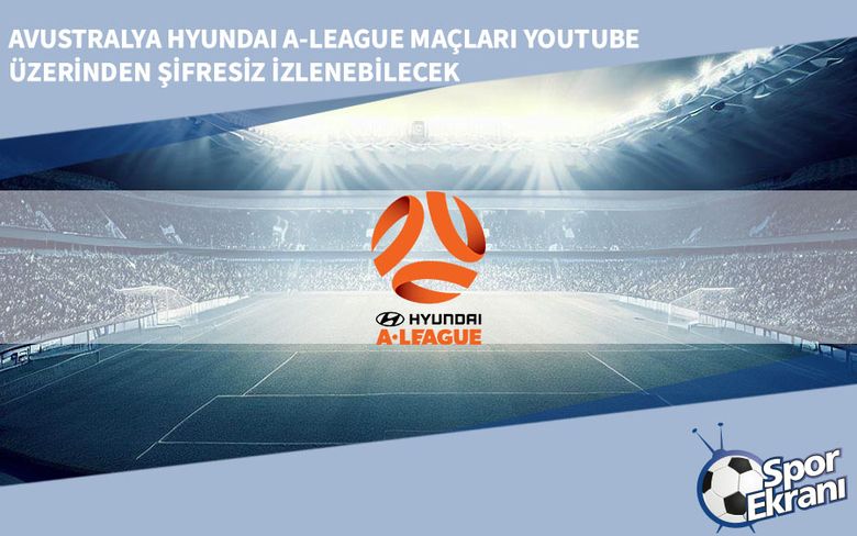 Avustralya Hyundai A-League Maçları Youtube Üzerinden Şifresiz İzlenebilecek Avustralya Hyundai A-League Maçları Youtube Üzerinden Şifresiz İzlenebilecek