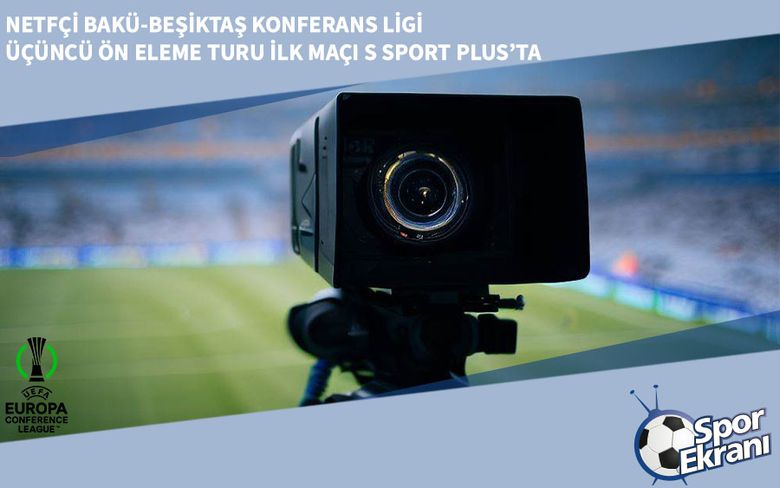 Netfçi Bakü-Beşiktaş Konferans Ligi Üçüncü Ön Eleme Turu İlk Maçı S Sport Plus’ta Netfçi Bakü-Beşiktaş Konferans Ligi Üçüncü Ön Eleme Turu İlk Maçı S Sport Plus’ta