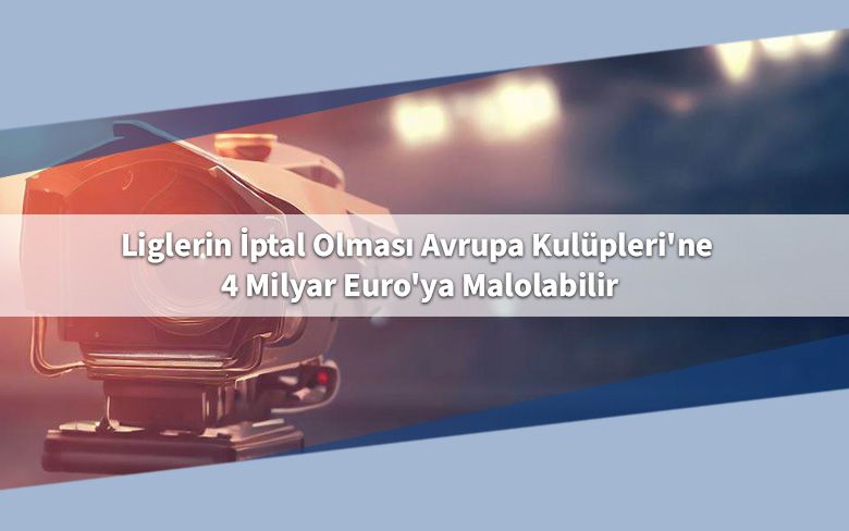 Liglerin İptal Olması Avrupa Kulüpleri'ne 4 Milyar Euro'ya Malolabilir Liglerin İptal Olması Avrupa Kulüpleri'ne 4 Milyar Euro'ya Malolabilir