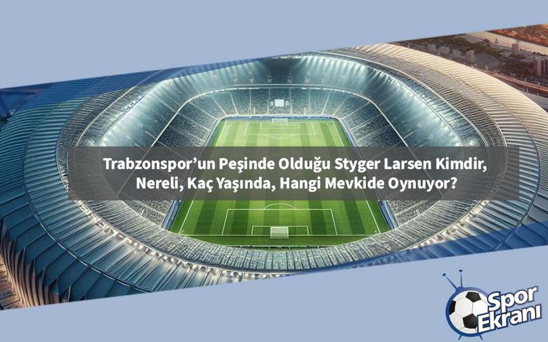 Trabzonspor’un Peşinde Olduğu Styger Larsen Kimdir, Nereli, Kaç Yaşında, Hangi Mevkide Oynuyor? Trabzonspor’un Peşinde Olduğu Styger Larsen Kimdir, Nereli, Kaç Yaşında, Hangi Mevkide Oynuyor?