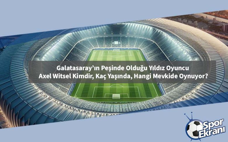 Galatasaray’ın Peşinde Olduğu Yıldız Oyuncu Axel Witsel Kimdir, Kaç Yaşında, Hangi Mevkide Oynuyor? Galatasaray’ın Peşinde Olduğu Yıldız Oyuncu Axel Witsel Kimdir, Kaç Yaşında, Hangi Mevkide Oynuyor?