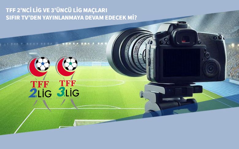 TFF 2’nci Lig ve 3’üncü Lig Maçları Sıfır TV’den Yayınlanmaya Devam Edecek mi?
