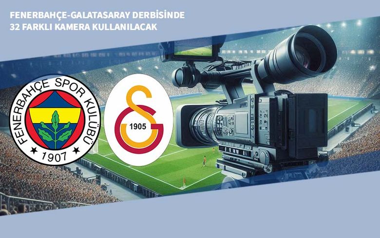 Fenerbahçe-Galatasaray Derbisinde 32 Farklı Kamera Kullanılacak