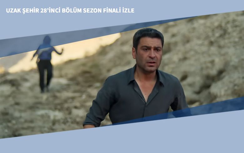 Uzak Şehir 28’inci Bölüm Sezon Finali İzle Uzak Şehir 28’inci Bölüm Sezon Finali İzle