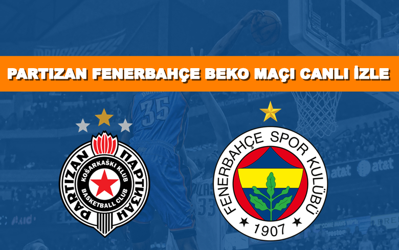 BEDAVA CANLI MAÇ İZLE Partizan-Fenerbahçe Beko 21 Kasım S SPORT LİNK