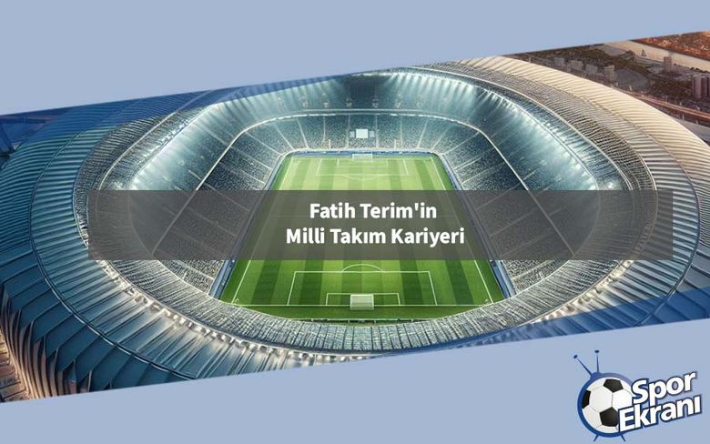 Fatih Terim'in Milli Takım Kariyeri Fatih Terim'in Milli Takım Kariyeri