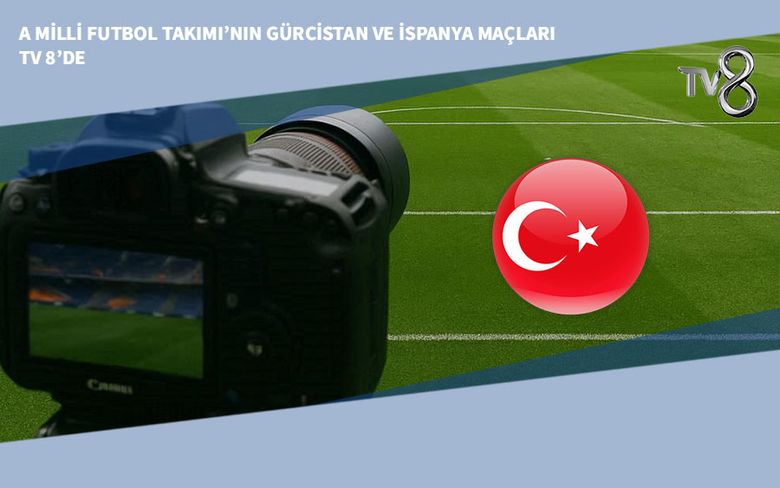 A Milli Futbol Takımı’nın Gürcistan ve İspanya Maçları TV 8’de A Milli Futbol Takımı’nın Gürcistan ve İspanya Maçları TV 8’de