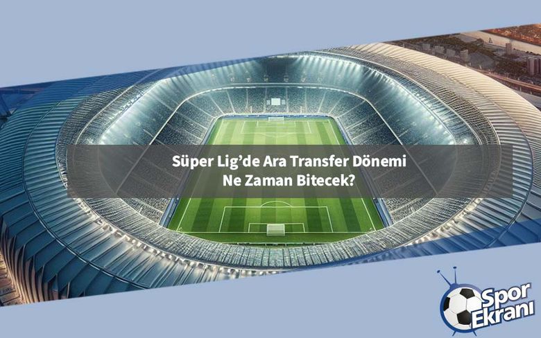 Süper Lig’de Ara Transfer Dönemi Ne Zaman Bitecek? Süper Lig’de Ara Transfer Dönemi Ne Zaman Bitecek?