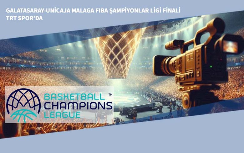 Galatasaray-Unicaja Malaga FIBA Şampiyonlar Ligi Finali TRT Spor’da Galatasaray-Unicaja Malaga FIBA Şampiyonlar Ligi Finali TRT Spor’da