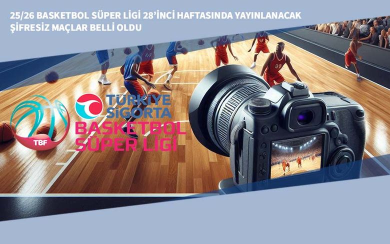 25/26 Basketbol Süper Ligi 28’inci Haftasında Yayınlanacak Şifresiz Maçlar Belli Oldu