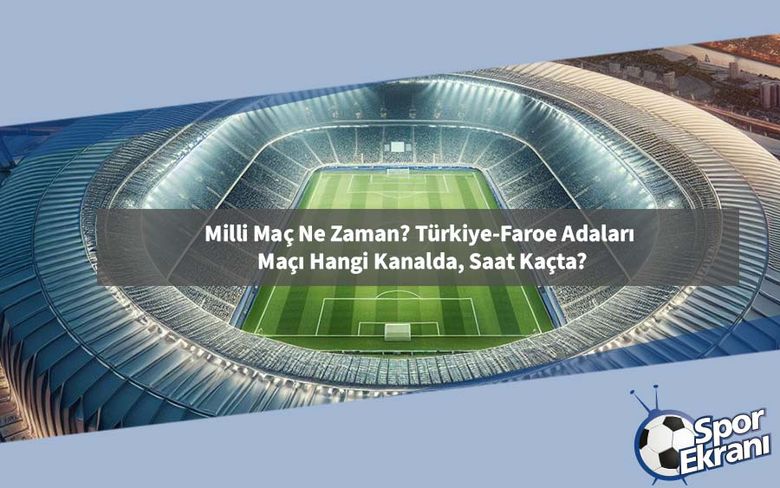 Milli Maç Ne Zaman? Türkiye-Faroe Adaları Maçı Hangi Kanalda, Saat Kaçta? Milli Maç Ne Zaman? Türkiye-Faroe Adaları Maçı Hangi Kanalda, Saat Kaçta?
