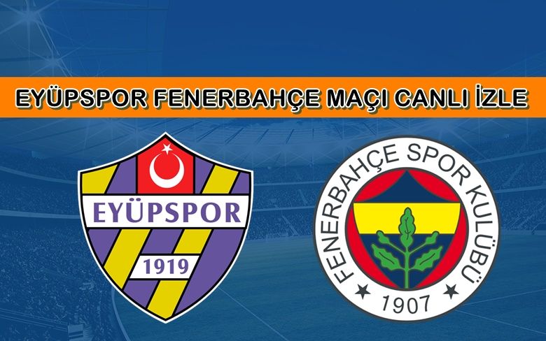 BEDAVA CANLI MAÇ İZLE Eyüpspor-Fenerbahçe 20 Aralık BEIN LİNK