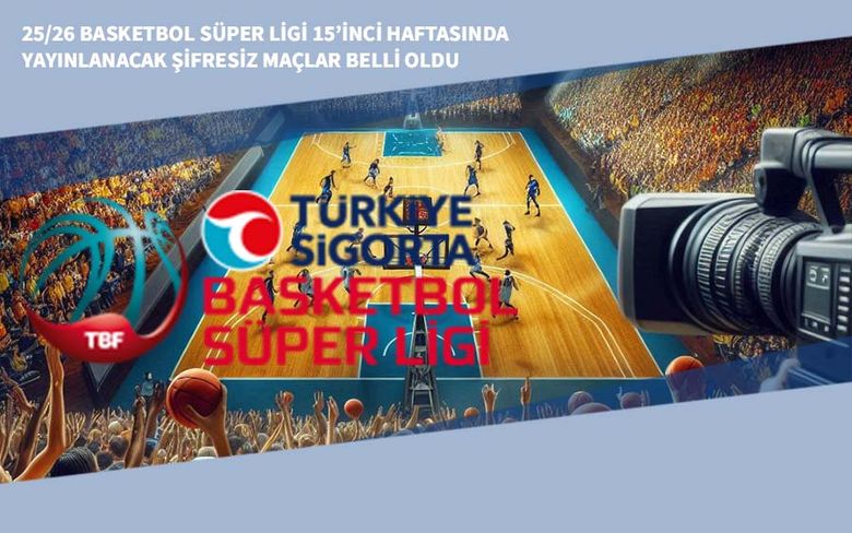 25/26 Basketbol Süper Ligi 15’inci Haftasında Yayınlanacak Şifresiz Maçlar Belli Oldu