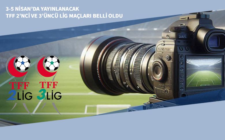 3-5 Nisan’da Yayınlanacak TFF 2’nci ve 3’üncü Lig Maçları Belli Oldu