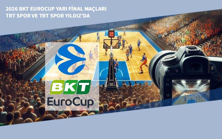 2026 BKT EuroCup Yarı Final Maçları TRT Spor ve TRT Spor Yıldız’da 2026 BKT EuroCup Yarı Final Maçları TRT Spor ve TRT Spor Yıldız’da