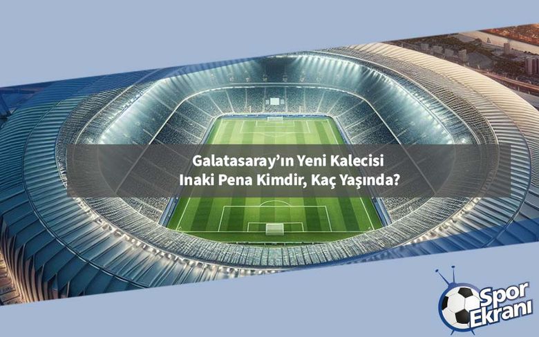 Galatasaray’ın Yeni Kalecisi Inaki Pena Kimdir, Kaç Yaşında?