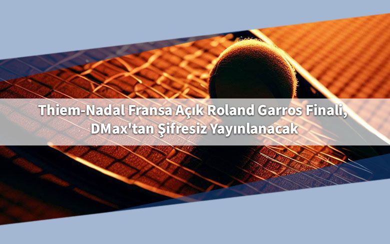 Thiem-Nadal Fransa Açık Roland Garros Finali, DMax'tan Şifresiz Yayınlanacak Thiem-Nadal Fransa Açık Roland Garros Finali, DMax'tan Şifresiz Yayınlanacak
