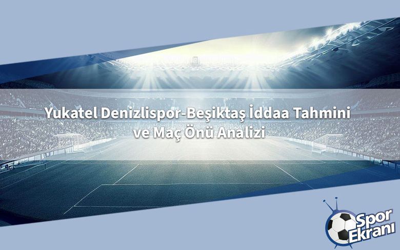 Yukatel Denizlispor-Beşiktaş İddaa Tahmini ve Maç Önü Analizi Yukatel Denizlispor-Beşiktaş İddaa Tahmini ve Maç Önü Analizi