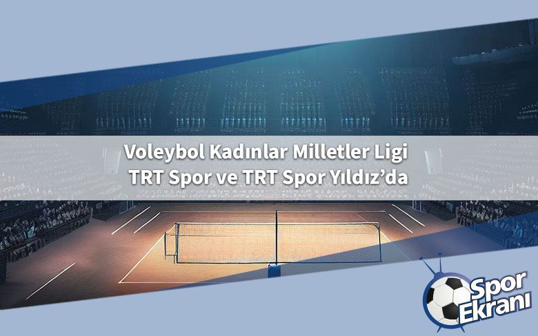 Voleybol Kadınlar Milletler Ligi TRT Spor ve TRT Spor Yıldız’da