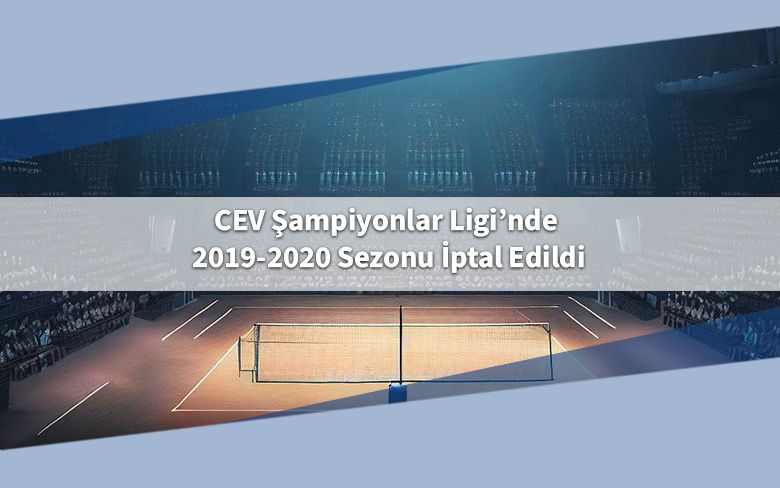 CEV Şampiyonlar Ligi’nde 2019-2020 Sezonu İptal Edildi CEV Şampiyonlar Ligi’nde 2019-2020 Sezonu İptal Edildi