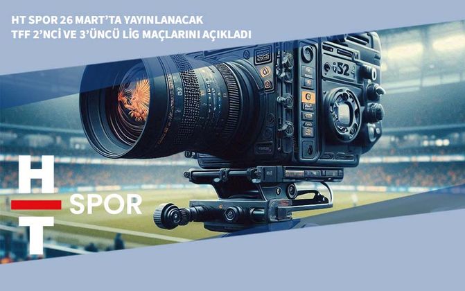 HT Spor 26 Mart’ta Yayınlanacak TFF 2’nci ve 3’üncü Lig Maçlarını Açıkladı