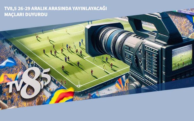 TV8,5 26-29 Aralık Arasında Yayınlayacağı Maçları Duyurdu