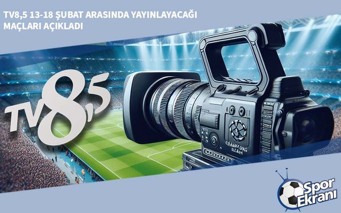 TV8,5 13-18 Şubat Arasında Yayınlayacağı Maçları Açıkladı