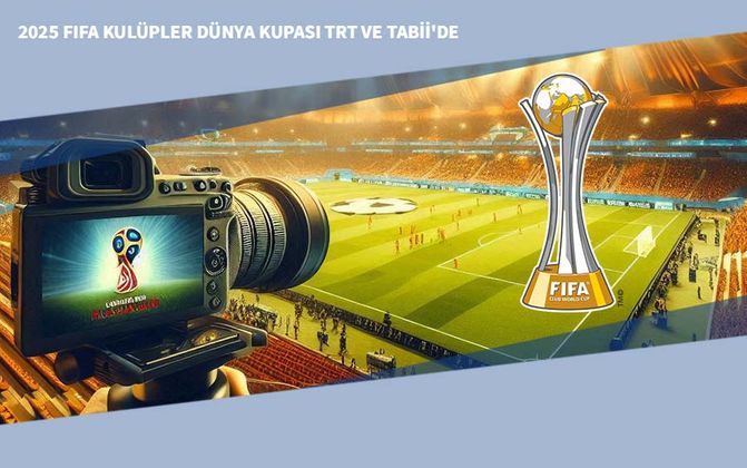 2025 FIFA Kulüpler Dünya Kupası TRT ve Tabii'de