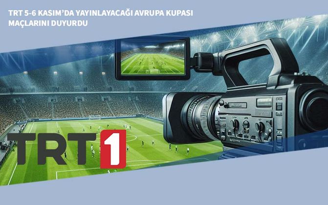 TRT 5-6 Kasım’da Yayınlayacağı Avrupa Kupası Maçlarını Duyurdu