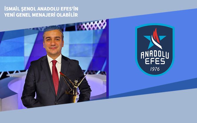 İsmail Şenol Anadolu Efes’in Yeni Genel Menajeri Olabilir