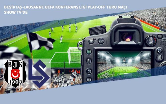 Beşiktaş-Lausanne UEFA Konferans Ligi Play-off Turu Maçı Show TV’de