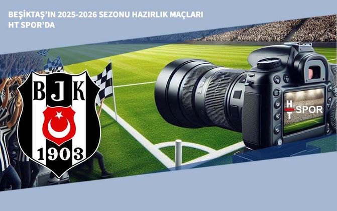 Beşiktaş’ın 2025-2026 Sezonu Hazırlık Maçları HT Spor’da