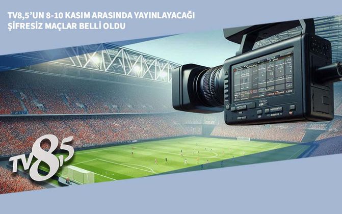 TV8,5’un 8-10 Kasım Arasında Yayınlayacağı Şifresiz Maçlar Belli Oldu