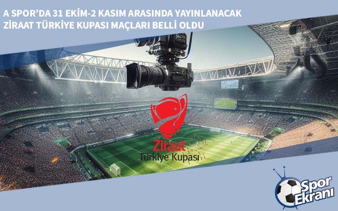 A Spor’da 31 Ekim-2 Kasım Arasında Yayınlanacak Ziraat Türkiye Kupası Maçları Belli Oldu