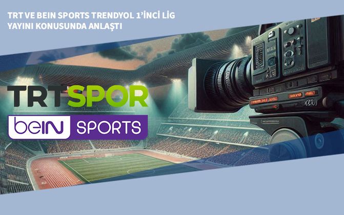 TRT ve beIN Sports Trendyol 1’inci Lig Yayını Konusunda Anlaştı