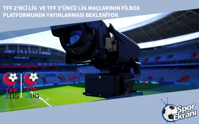 TFF 2’nci Lig ve TFF 3’üncü Lig Maçlarının Filbox Platformunda Yayınlanması Bekleniyor