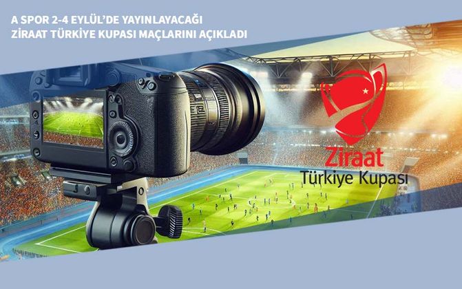 A Spor 2-4 Eylül’de Yayınlayacağı Ziraat Türkiye Kupası Maçlarını Açıkladı
