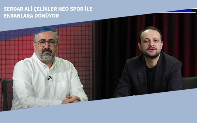 Serdar Ali Çelikler NEO Spor ile Ekranlara Dönüyor