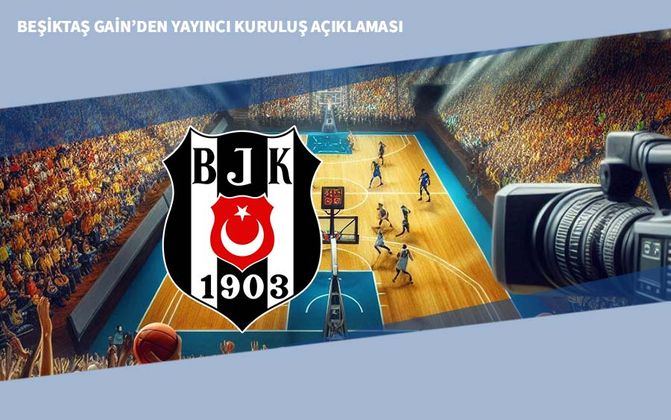 Beşiktaş Gain’den Yayıncı Kuruluş Açıklaması