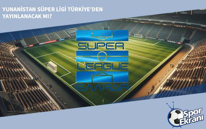 Yunanistan Süper Ligi Türkiye’den Yayınlanacak mı?