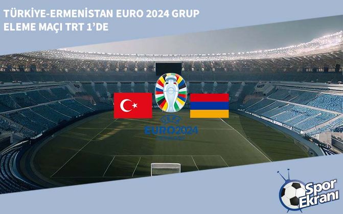 Türkiye-Ermenistan EURO 2024 Grup Eleme Maçı TRT 1’de