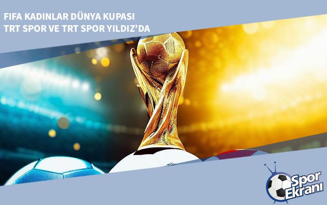 2023 FIFA Kadınlar Dünya Kupası TRT Spor ve TRT Spor Yıldız’da