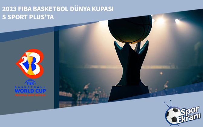 2023 FIBA Basketbol Dünya Kupası S Sport Plus’ta
